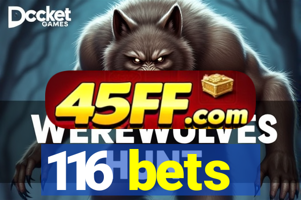 116 bets